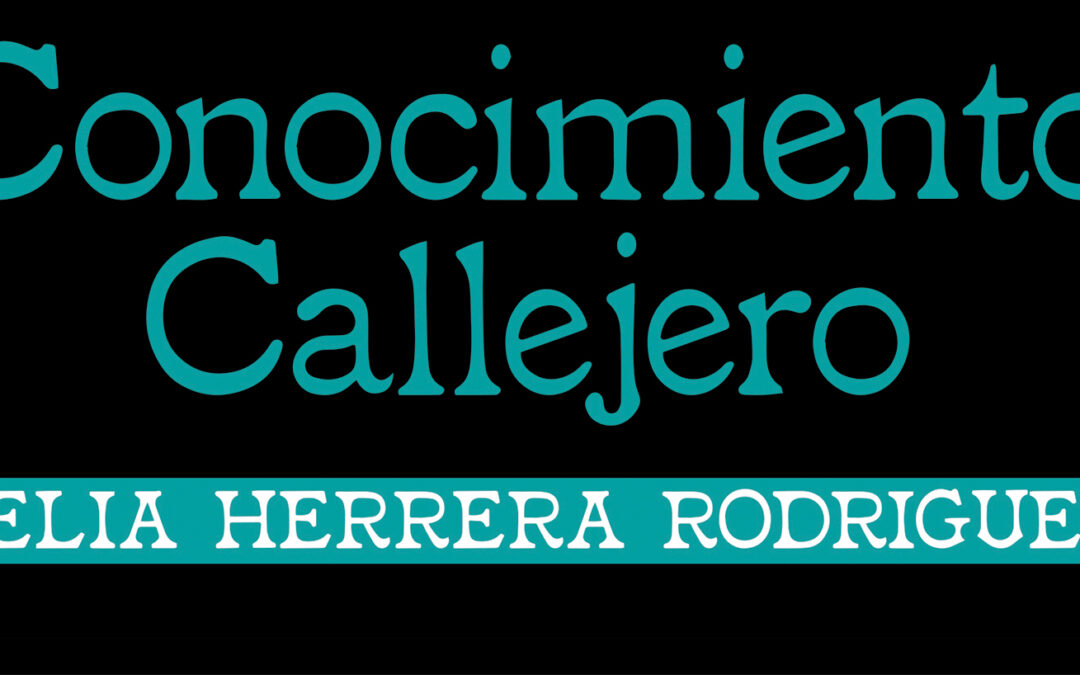 Conocimiento Callejero – The Art of Celia Herrera Rodriguez